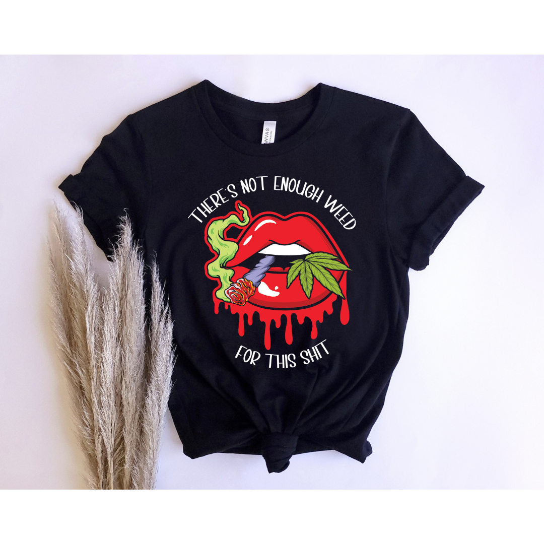 There's Not Enough Weed for This Shit - Unisex T-Shirt