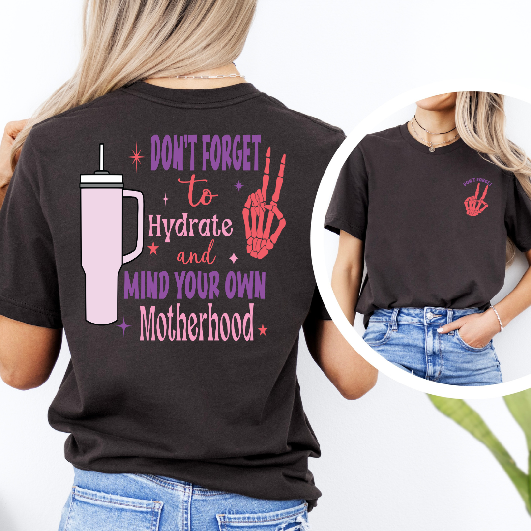 Don't Forget to Hydrate & Mind Your Own Motherhood - Unisex T-Shirt