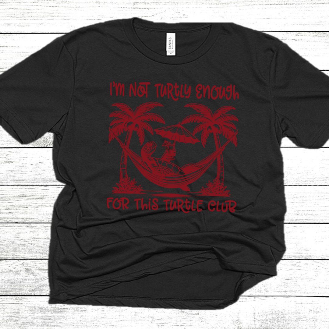 I'm Not Turtly Enough for this Turtle Club - Unisex T-Shirt