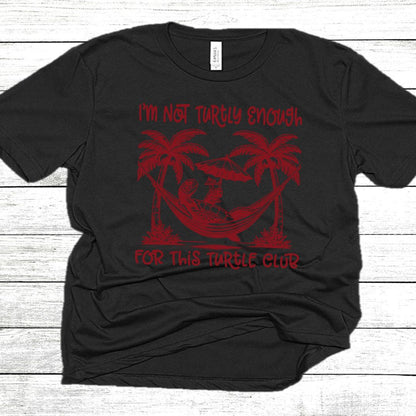 I'm Not Turtly Enough for this Turtle Club - Unisex T-Shirt