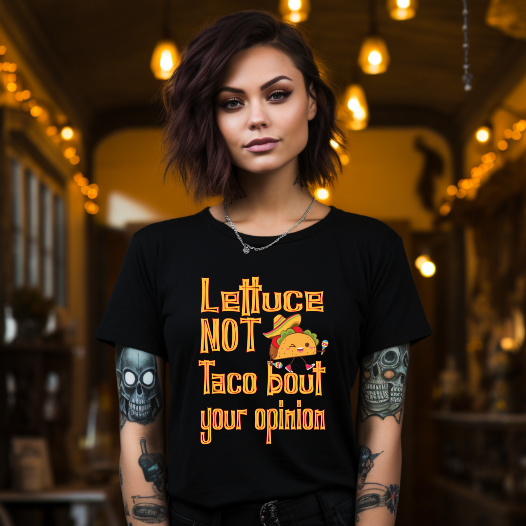 Lettuce Not Taco Bout Your Opinion - Unisex T-Shirt