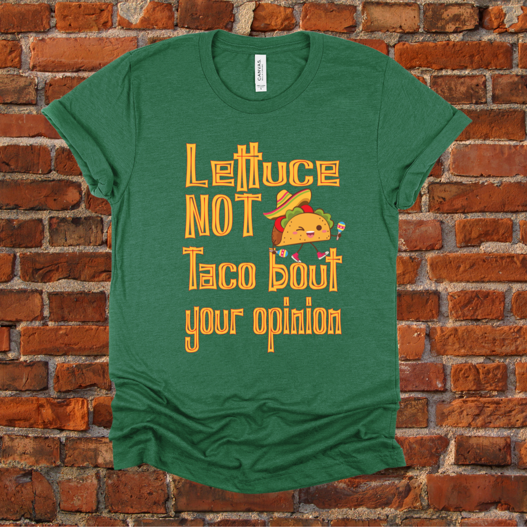 Lettuce Not Taco Bout Your Opinion - Unisex T-Shirt